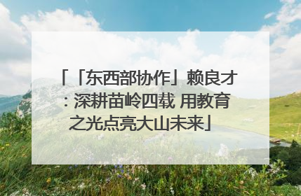 「东西部协作」赖良才：深耕苗岭四载 用教育之光点亮大山未来