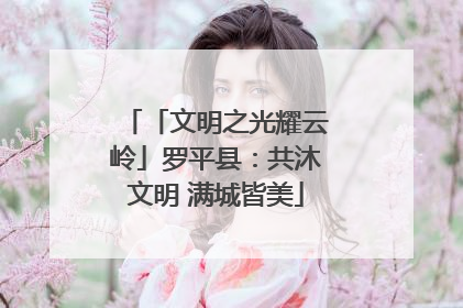 「文明之光耀云岭」罗平县：共沐文明 满城皆美