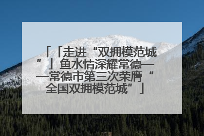 「走进“双拥模范城”」鱼水情深耀常德——常德市第三次荣膺“全国双拥模范城”