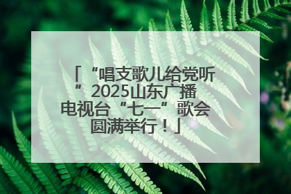 “唱支歌儿给党听”2025山东广播电视台“七一”歌会圆满举行！
