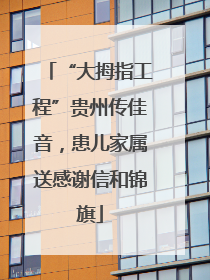 “大拇指工程”贵州传佳音，患儿家属送感谢信和锦旗