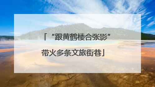 “跟黄鹤楼合张影”带火多条文旅街巷