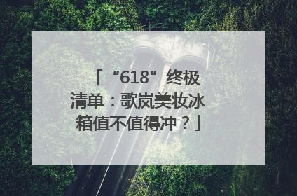 “618”终极清单：歌岚美妆冰箱值不值得冲？