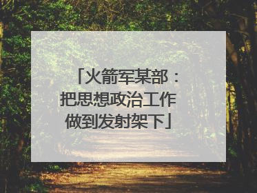 火箭军某部：把思想政治工作做到发射架下
