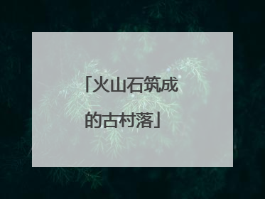 火山石筑成的古村落