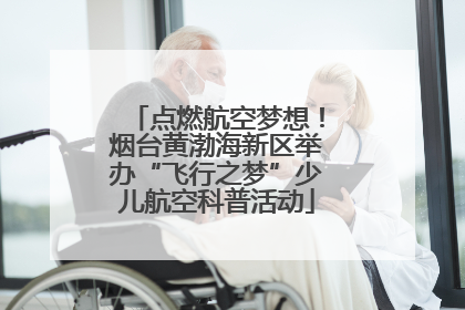 点燃航空梦想！烟台黄渤海新区举办“飞行之梦”少儿航空科普活动