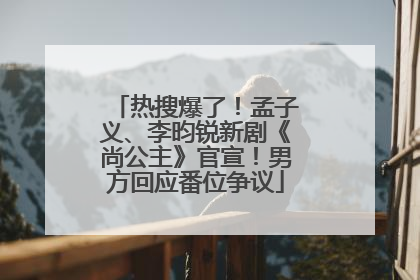 热搜爆了！孟子义、李昀锐新剧《尚公主》官宣！男方回应番位争议