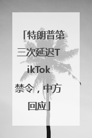 特朗普第三次延迟TikTok禁令，中方回应