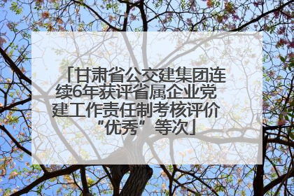 甘肃省公交建集团连续6年获评省属企业党建工作责任制考核评价“优秀”等次