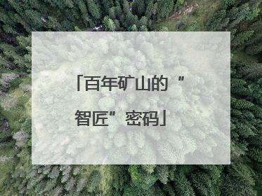 百年矿山的“智匠”密码