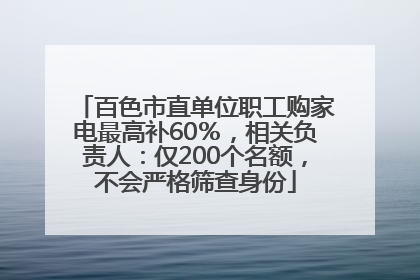 百色市直单位职工购家电最高补60％，相关负责人：仅200个名额，不会严格筛查身份