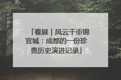 看展｜风云千重锦官城：成都的一份珍贵历史演进记录