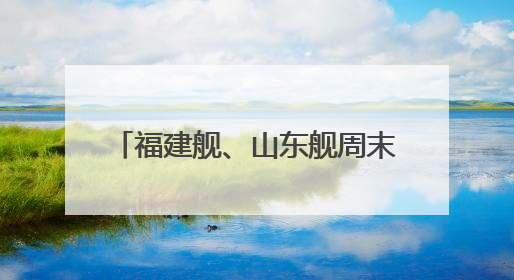 福建舰、山东舰周末重磅更新“工作动态” 狠狠期待住了