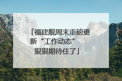 福建舰周末重磅更新“工作动态”  狠狠期待住了