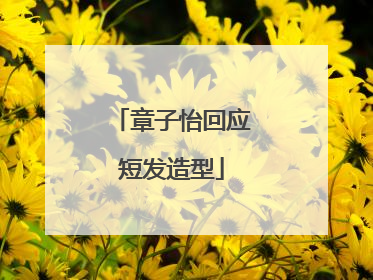 章子怡回应短发造型