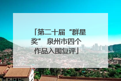 第二十届“群星奖” 泉州市四个作品入围复评