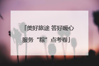 美好旅途 答好暖心服务“粽”点考卷