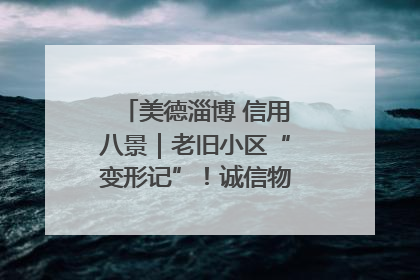 美德淄博 信用八景｜老旧小区“变形记”！诚信物业焐热居民心窝