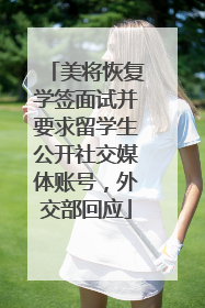 美将恢复学签面试并要求留学生公开社交媒体账号，外交部回应