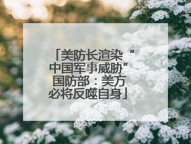 美防长渲染“中国军事威胁” 国防部：美方必将反噬自身