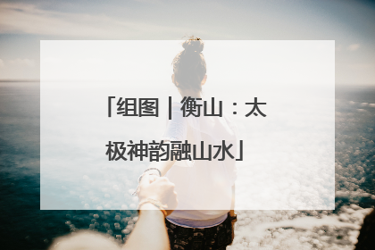 组图｜衡山：太极神韵融山水