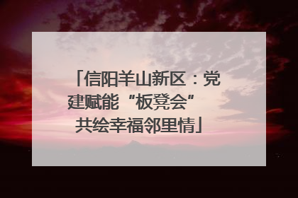 信阳羊山新区：党建赋能“板凳会” 共绘幸福邻里情