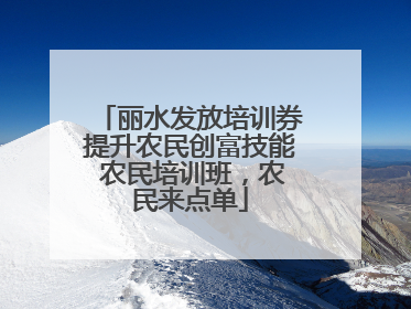 丽水发放培训券提升农民创富技能 农民培训班，农民来点单
