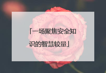 一场聚焦安全知识的智慧较量