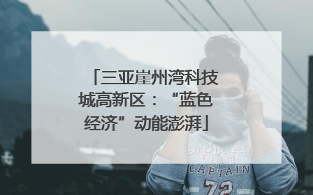 三亚崖州湾科技城高新区：“蓝色经济”动能澎湃