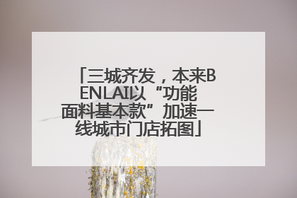 三城齐发，本来BENLAI以“功能面料基本款”加速一线城市门店拓图
