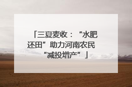 三夏麦收：“水肥还田”助力河南农民“减投增产”
