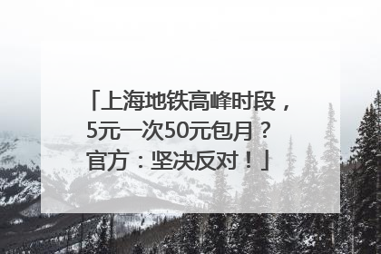 上海地铁高峰时段，5元一次50元包月？官方：坚决反对！