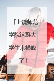 上饶师范学院这群大学生来横峰了