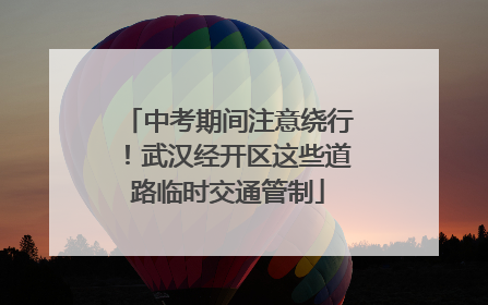 中考期间注意绕行！武汉经开区这些道路临时交通管制