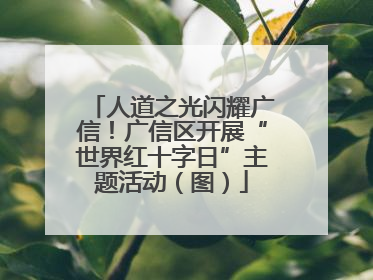 人道之光闪耀广信！广信区开展“世界红十字日”主题活动（图）