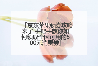 京东苹果领券攻略来了 手把手教你如何领取全国可用的500元消费券
