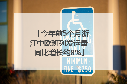 今年前5个月浙江中欧班列发运量同比增长约8%