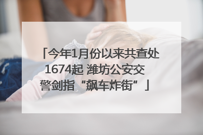 今年1月份以来共查处1674起 潍坊公安交警剑指“飙车炸街”