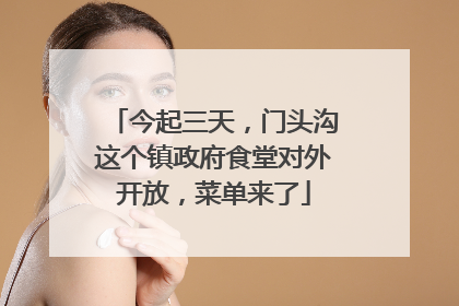 今起三天，门头沟这个镇政府食堂对外开放，菜单来了
