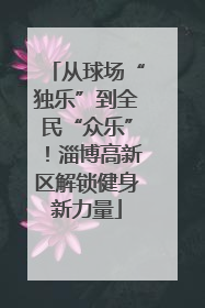 从球场“独乐”到全民“众乐”！淄博高新区解锁健身新力量
