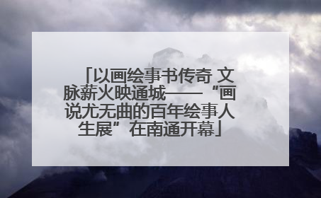 以画绘事书传奇 文脉薪火映通城——“画说尤无曲的百年绘事人生展”在南通开幕