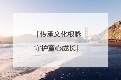 传承文化根脉 守护童心成长