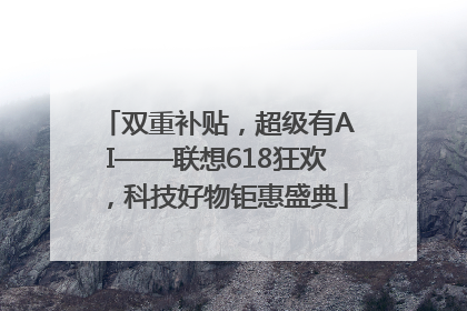 双重补贴，超级有AI——联想618狂欢，科技好物钜惠盛典