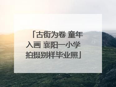 古街为卷 童年入画 襄阳一小学拍摄别样毕业照