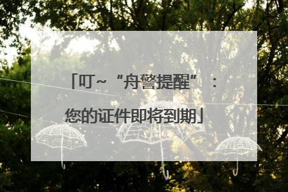 叮~“舟警提醒”：您的证件即将到期