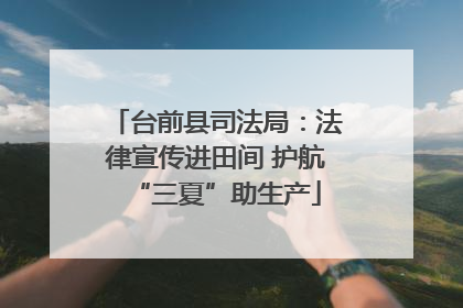 台前县司法局：法律宣传进田间 护航“三夏”助生产