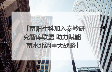 南阳社科加入秦岭研究智库联盟 助力赋能南水北调重大战略