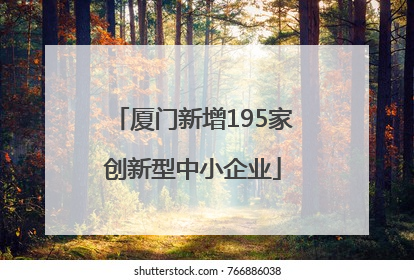厦门新增195家创新型中小企业