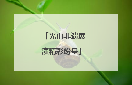 光山非遗展演精彩纷呈
