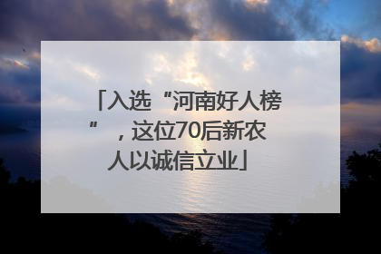 入选“河南好人榜”，这位70后新农人以诚信立业
